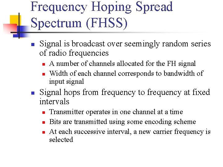 Frequency Hoping Spread Spectrum (FHSS) n Signal is broadcast over seemingly random series of