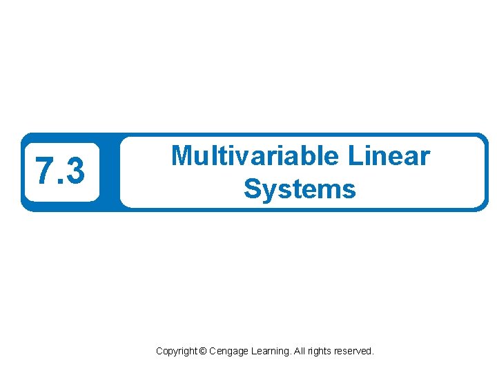 7. 3 Multivariable Linear Systems Copyright © Cengage Learning. All rights reserved. 