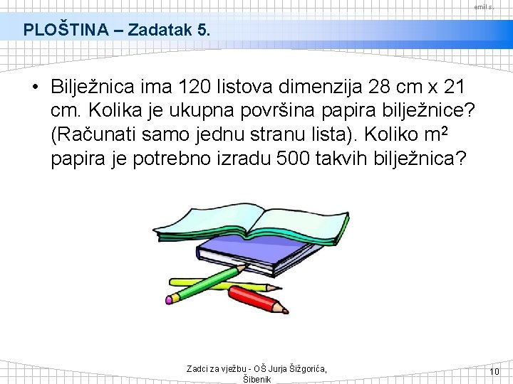 emil s. PLOŠTINA – Zadatak 5. • Bilježnica ima 120 listova dimenzija 28 cm emil s. PLOŠTINA – Zadatak 5. • Bilježnica ima 120 listova dimenzija 28 cm