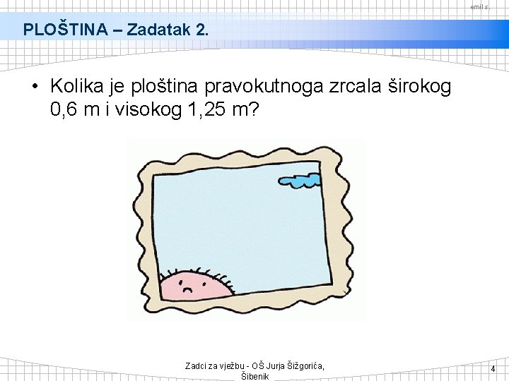 emil s. PLOŠTINA – Zadatak 2. • Kolika je ploština pravokutnoga zrcala širokog 0,