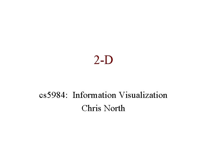 2 -D cs 5984: Information Visualization Chris North 