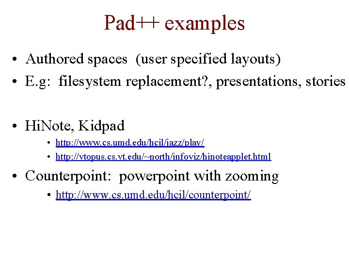 Pad++ examples • Authored spaces (user specified layouts) • E. g: filesystem replacement? ,