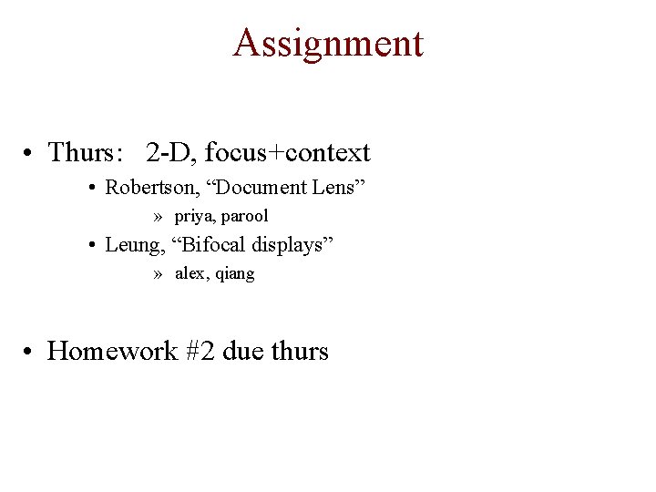 Assignment • Thurs: 2 -D, focus+context • Robertson, “Document Lens” » priya, parool •