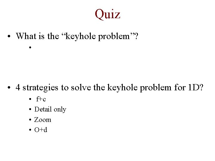 Quiz • What is the “keyhole problem”? • • 4 strategies to solve the