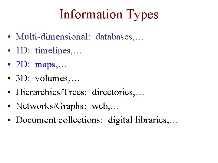 Information Types • • Multi-dimensional: databases, … 1 D: timelines, … 2 D: maps,