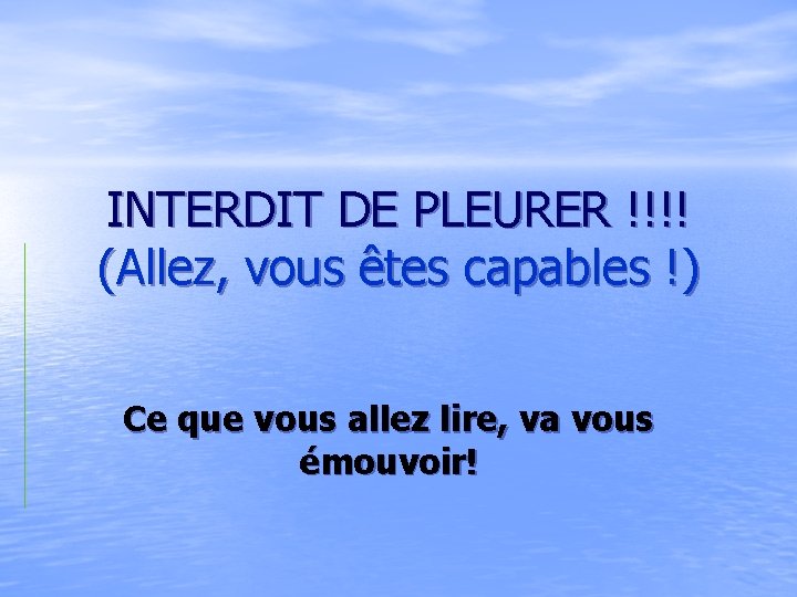 INTERDIT DE PLEURER !!!! (Allez, vous êtes capables !) Ce que vous allez lire,