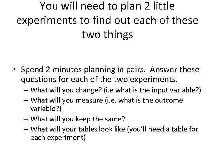 You will need to plan 2 little experiments to find out each of these