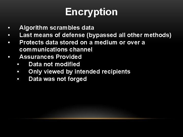 Encryption • • Algorithm scrambles data Last means of defense (bypassed all other methods)