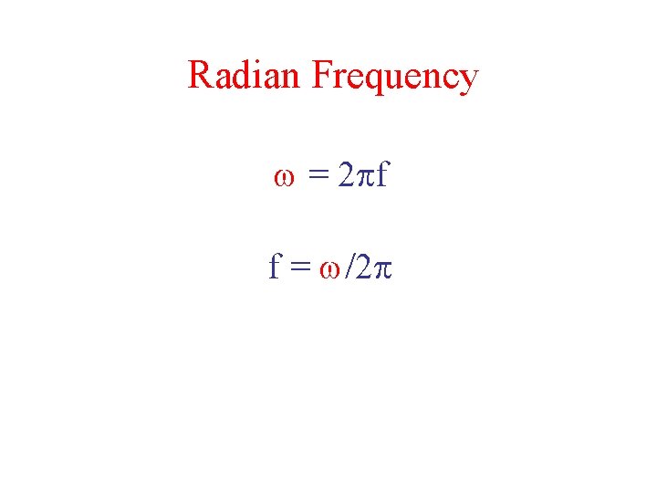 Radian Frequency w = 2 pf f = w/2 p 