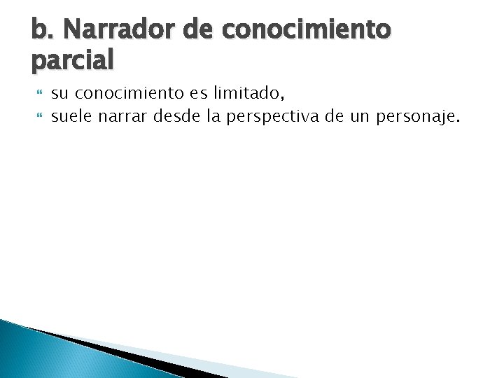 b. Narrador de conocimiento parcial su conocimiento es limitado, suele narrar desde la perspectiva