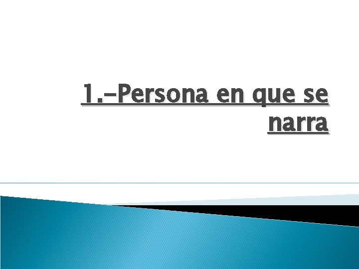 1. -Persona en que se narra 