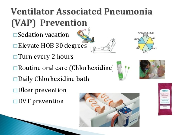 Ventilator Associated Pneumonia (VAP) Prevention � Sedation � Elevate � Turn vacation HOB 30