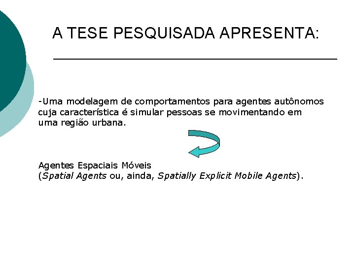 A TESE PESQUISADA APRESENTA: -Uma modelagem de comportamentos para agentes autônomos cuja característica é