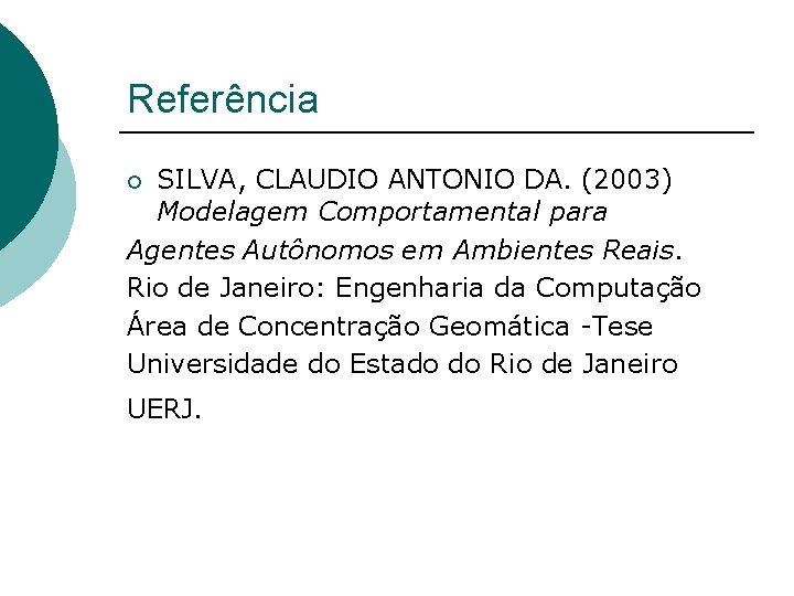 Referência SILVA, CLAUDIO ANTONIO DA. (2003) Modelagem Comportamental para Agentes Autônomos em Ambientes Reais.