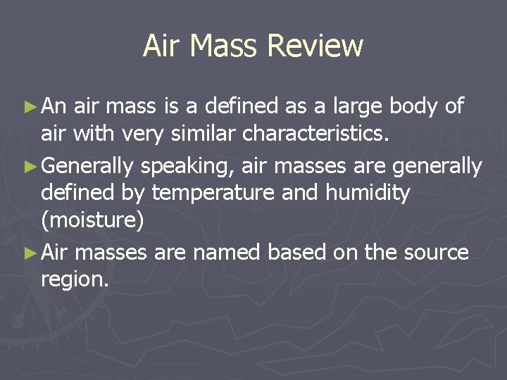 Air Mass Review ► An air mass is a defined as a large body