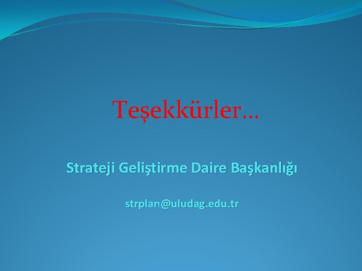 Teşekkürler… Strateji Geliştirme Daire Başkanlığı strplan@uludag. edu. tr 