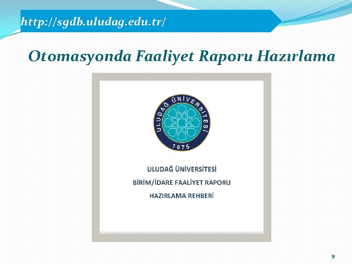 http: //sgdb. uludag. edu. tr/ Otomasyonda Faaliyet Raporu Hazırlama 9 