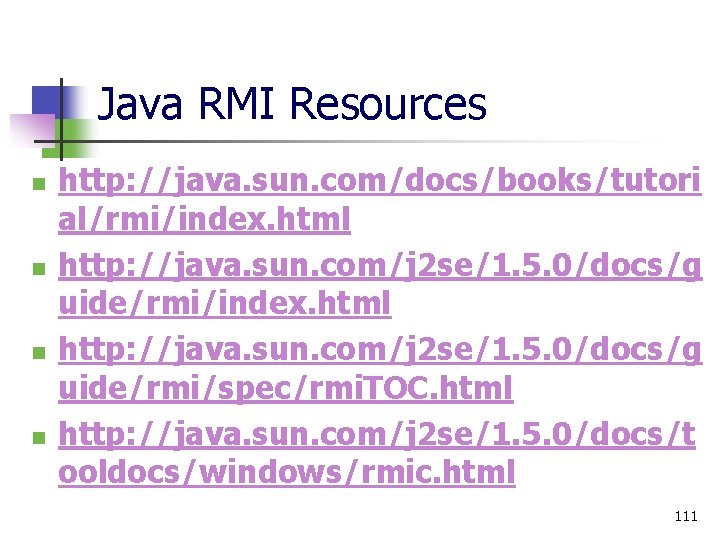 Java RMI Resources n n http: //java. sun. com/docs/books/tutori al/rmi/index. html http: //java. sun.