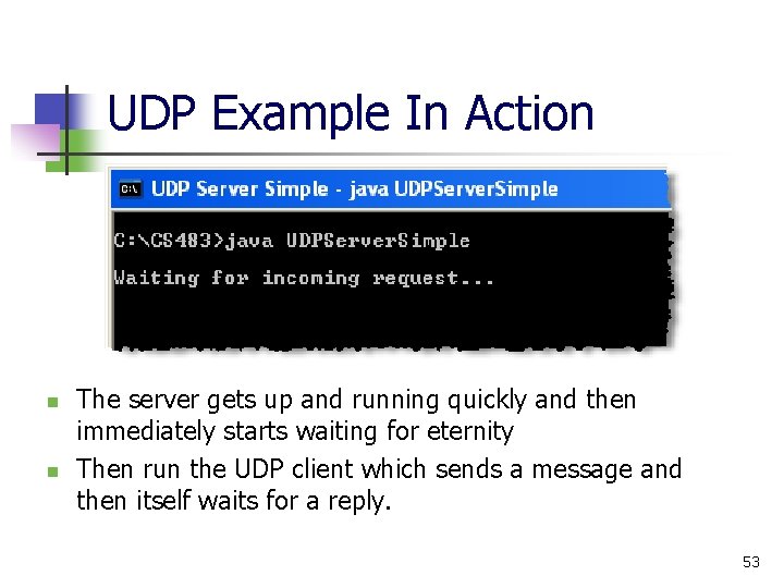UDP Example In Action n n The server gets up and running quickly and