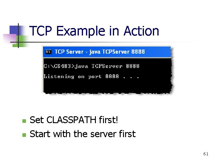 TCP Example in Action n n Set CLASSPATH first! Start with the server first