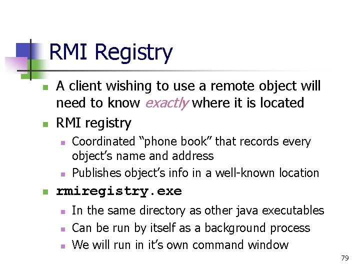 RMI Registry n n A client wishing to use a remote object will need