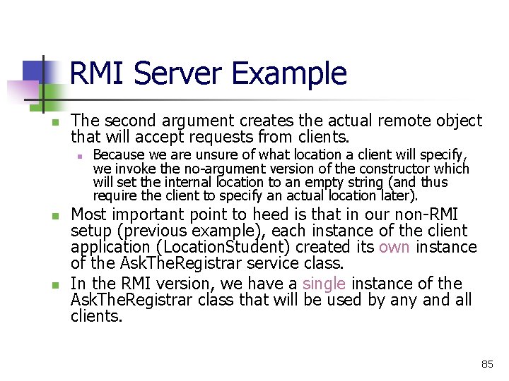 RMI Server Example n The second argument creates the actual remote object that will