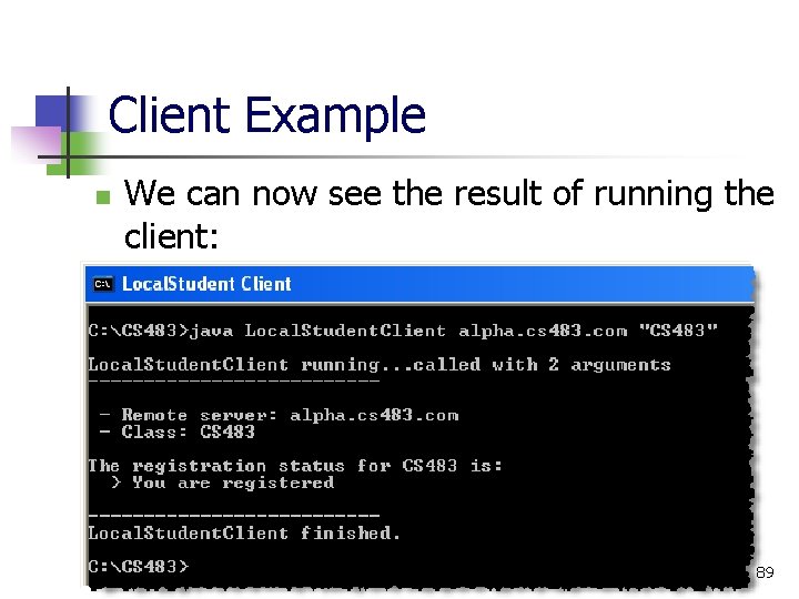Client Example n We can now see the result of running the client: 89
