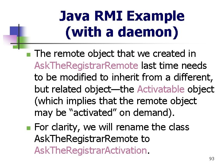 Java RMI Example (with a daemon) n n The remote object that we created