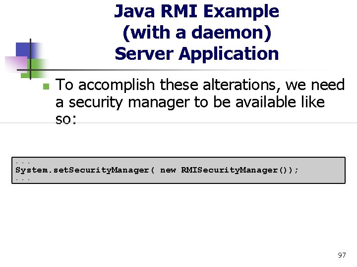 Java RMI Example (with a daemon) Server Application n To accomplish these alterations, we