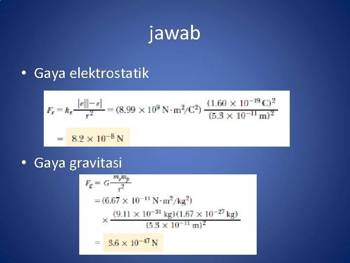 jawab • Gaya elektrostatik • Gaya gravitasi 