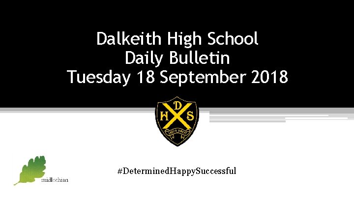 Dalkeith High School Daily Bulletin Tuesday 18 September 2018 #Determined. Happy. Successful 