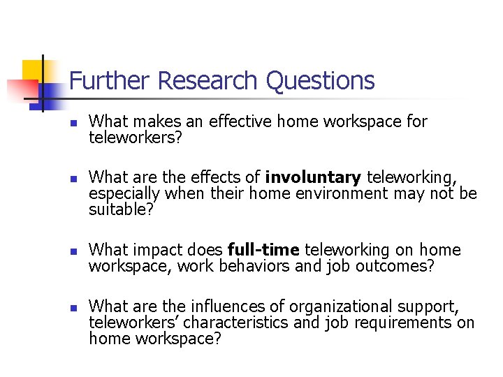 Further Research Questions n n What makes an effective home workspace for teleworkers? What