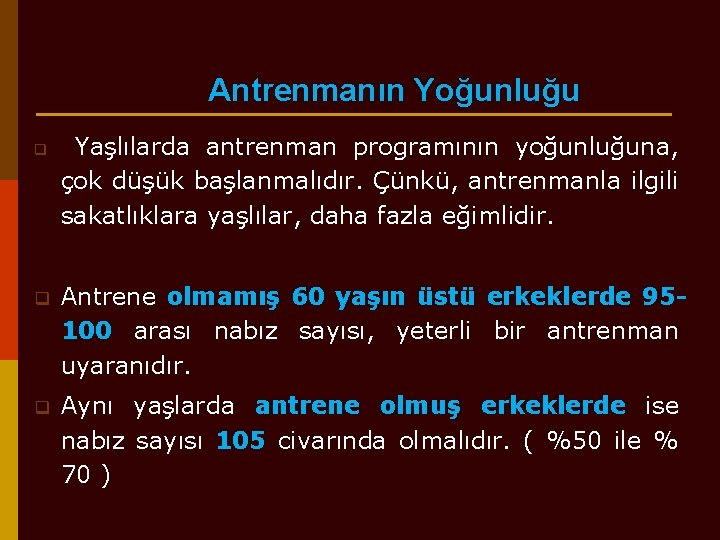 Antrenmanın Yoğunluğu q Yaşlılarda antrenman programının yoğunluğuna, çok düşük başlanmalıdır. Çünkü, antrenmanla ilgili sakatlıklara