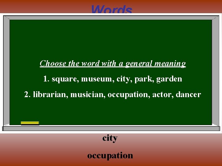 Words Choose the word with a general meaning 1. square, museum, city, park, garden