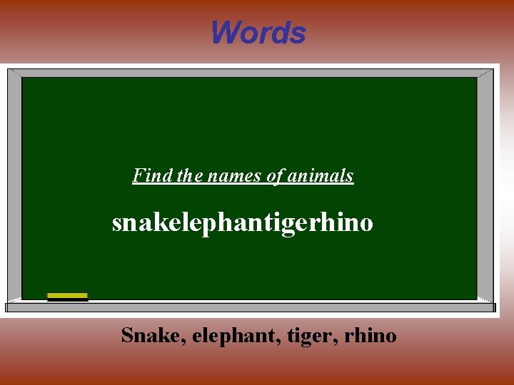 Words Find the names of animals snakelephantigerhino Snake, elephant, tiger, rhino 