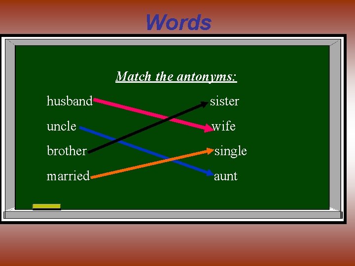Words Match the antonyms: husband sister uncle wife brother single married aunt 