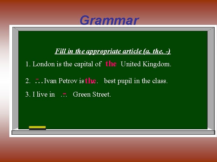 Grammar Fill in the appropriate article (a, the, -) 1. London is the capital