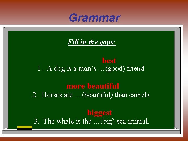 Grammar Fill in the gaps: best 1. A dog is a man’s …(good) friend.