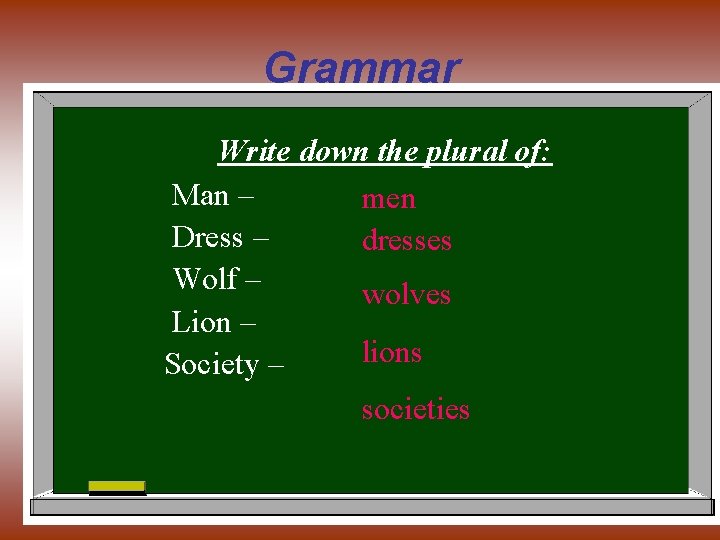 Grammar Write down the plural of: Man – men Dress – dresses Wolf –