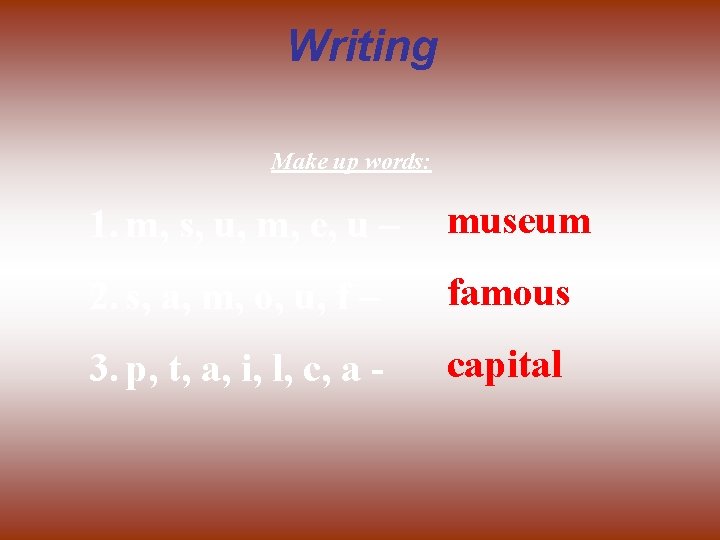 Writing Make up words: 1. m, s, u, m, e, u – museum 2.