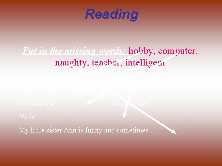 Reading Put in the missing words: hobby, computer, naughty, teacher, intelligent My mum is