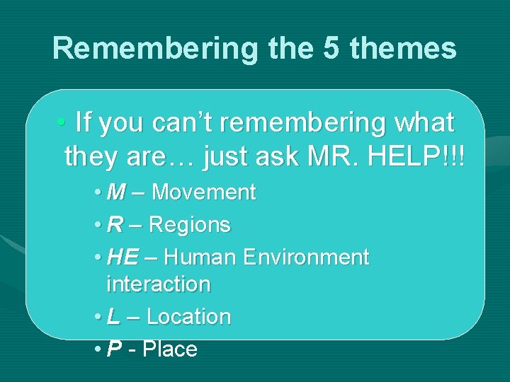 Remembering the 5 themes • If you can’t remembering what they are… just ask