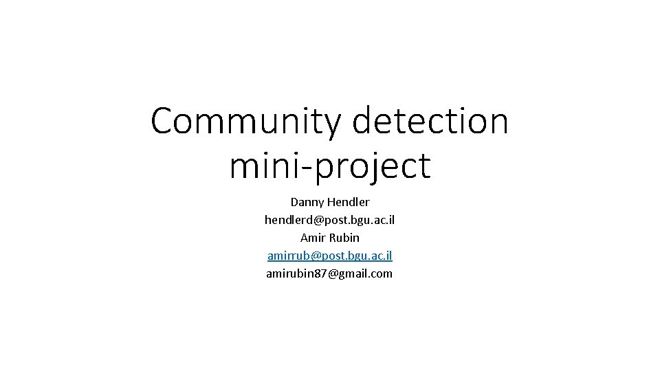 Community detection mini-project Danny Hendler hendlerd@post. bgu. ac. il Amir Rubin amirrub@post. bgu. ac.