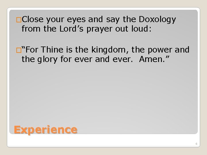 �Close your eyes and say the Doxology from the Lord’s prayer out loud: �“For