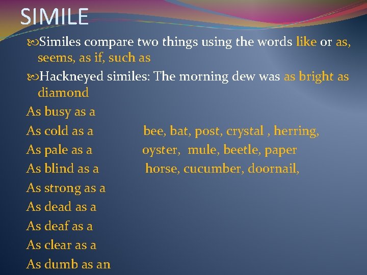 SIMILE Similes compare two things using the words like or as, seems, as if,