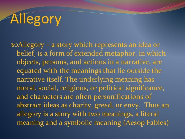 Allegory – a story which represents an idea or belief, is a form of