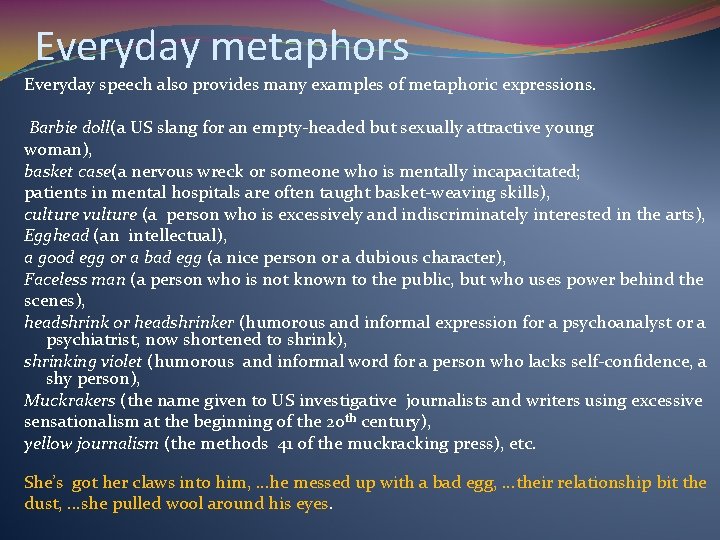 Everyday metaphors Everyday speech also provides many examples of metaphoric expressions. Barbie doll(a US