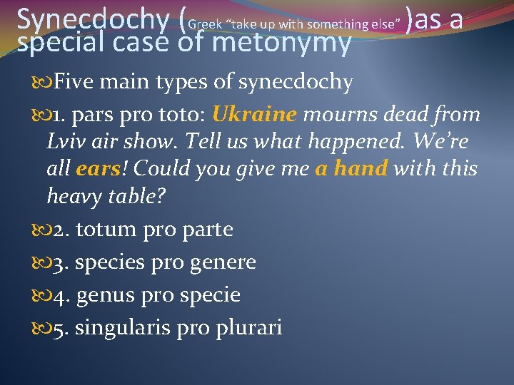 Synecdochy (Greek “take up with something else” )as a special case of metonymy Five