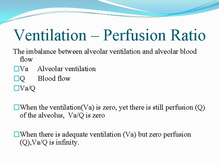 Ventilation – Perfusion Ratio The imbalance between alveolar ventilation and alveolar blood flow �Va