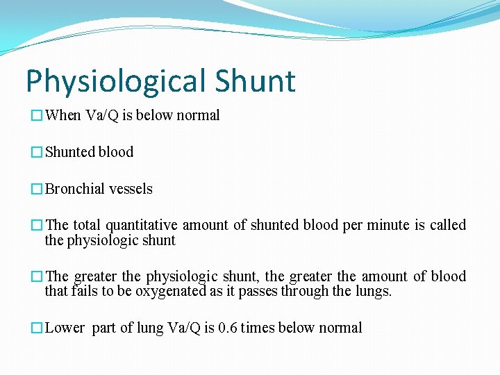 Physiological Shunt �When Va/Q is below normal �Shunted blood �Bronchial vessels �The total quantitative